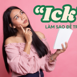 Làm sao để không bị “Ick” từ những chi tiết nhỏ xíu