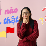 “Red Flag”, “Beige Flag”, “Green Flag” Cờ nào là thật, cờ nào do bạn dựng lên