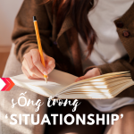Tôi sống trong một ‘situationship’ – vừa vui, vừa mệt