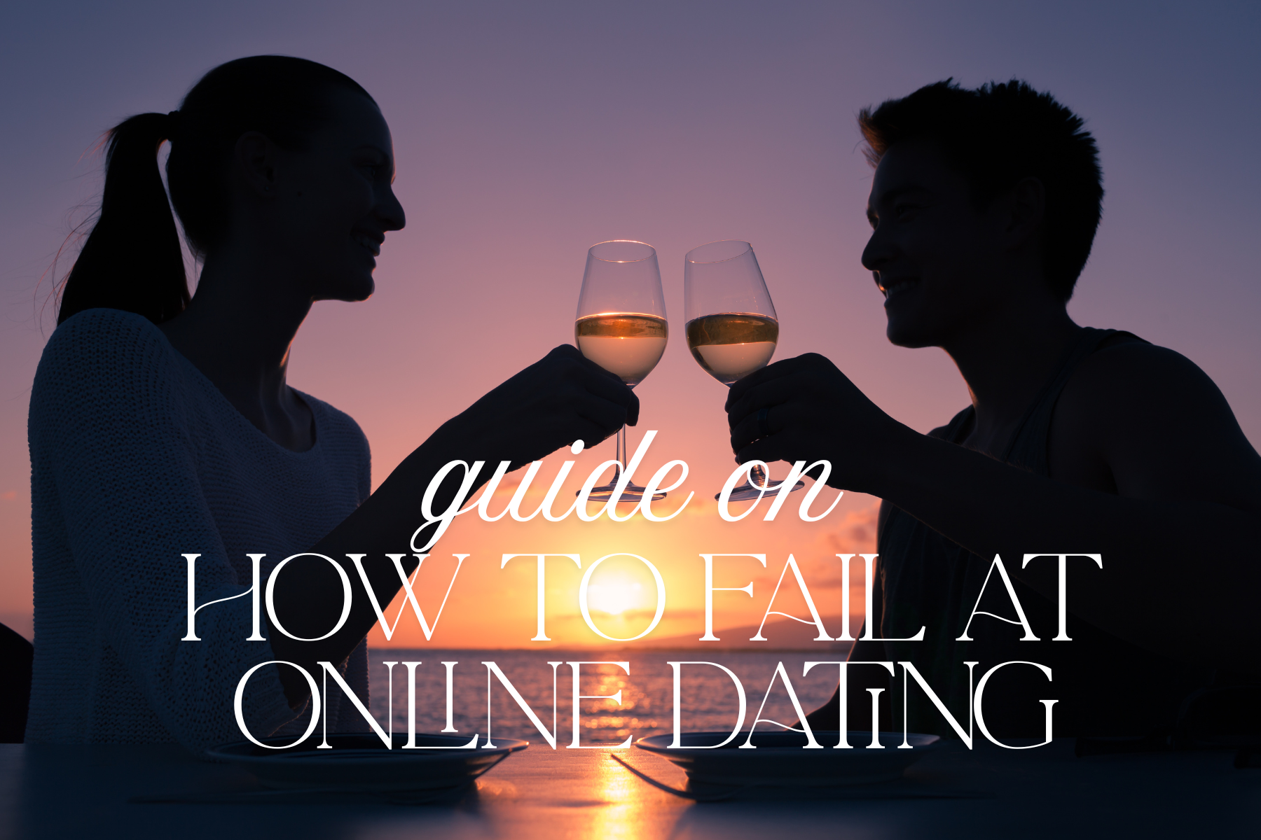 guide on how to fail at online dating_