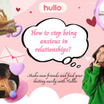 How to stop being anxious in relationships
