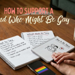 How to Support a Friend Who Might Be Gay: What to Say, What Not to Say, and How to Be There