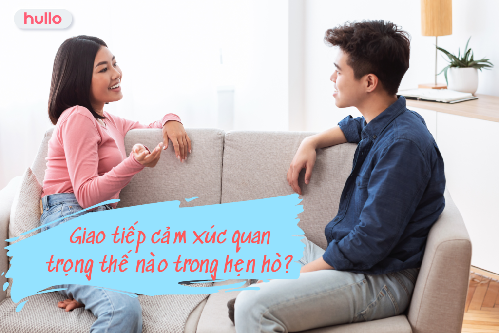 Giao tiếp cảm xúc quan trọng thế nào trong hẹn hò