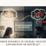 Power Dynamics in Couples_ Healthy Exploration or Red Flag
