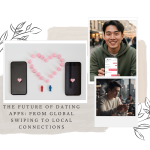 The Future of Dating Apps_ From Global Swiping to Local Connections