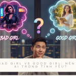 Bad Girl vs Good Girl_ Nên Là Ai Trong Tình Yêu