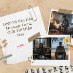 ONS Và Văn Hóa Hookup Trong Giới Trẻ Hiện Nay
