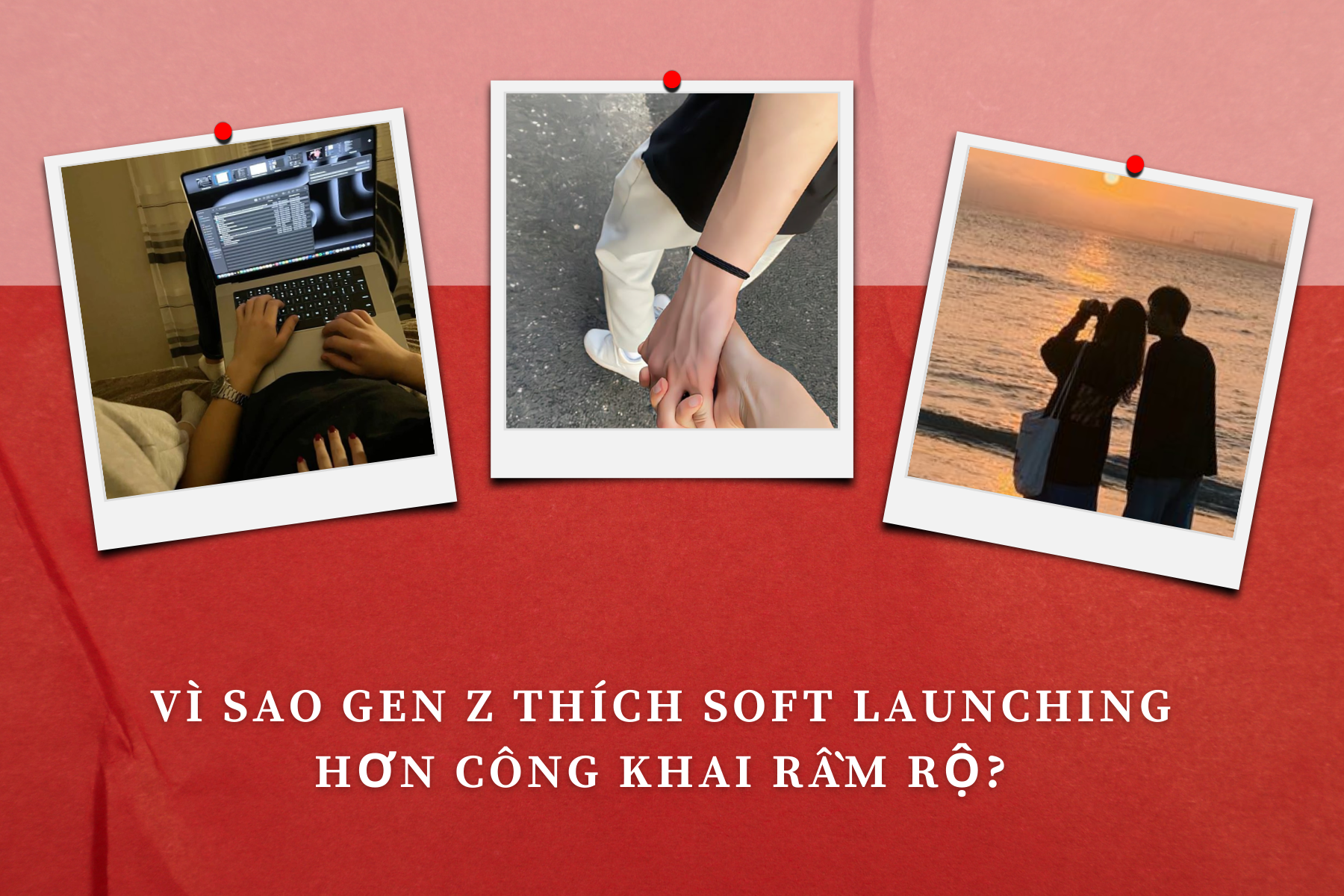 Vì sao Gen Z thích soft launching hơn công khai rầm rộ