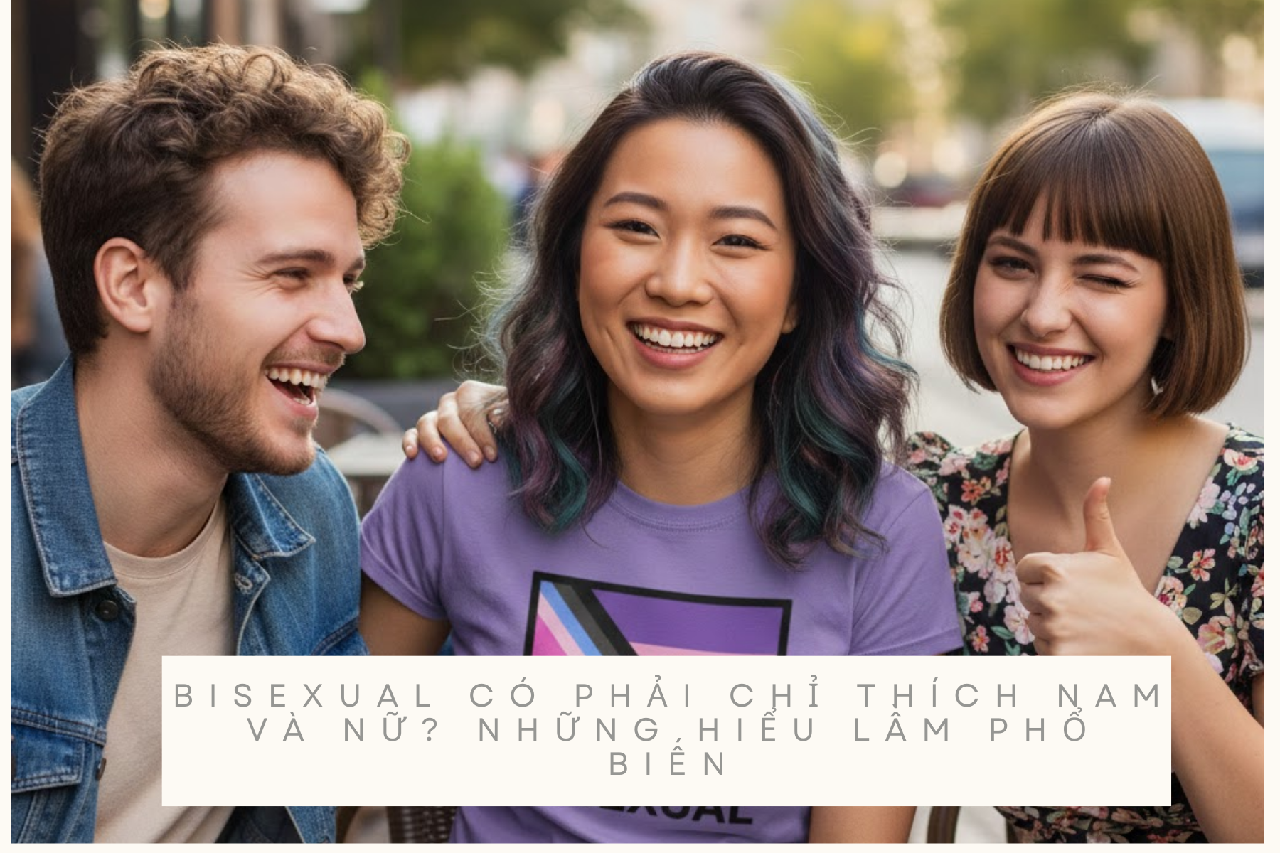 Bisexual có phải chỉ thích nam và nữ_ Những hiểu lầm phổ biến