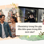 Chemistry trong lần gặp đầu tiên quan trọng đến mức nào