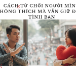 Cách từ chối người mình không thích mà vẫn giữ được tình bạn