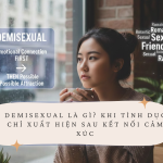 Demisexual là gì_ Khi tình dục chỉ xuất hiện sau kết nối cảm xúc